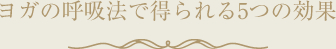 ヨガの呼吸法で得られる5つの効果